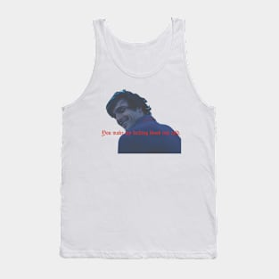 You make my cold man Tank Top